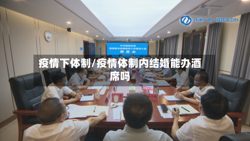疫情下体制/疫情体制内结婚能办酒席吗-第2张图片