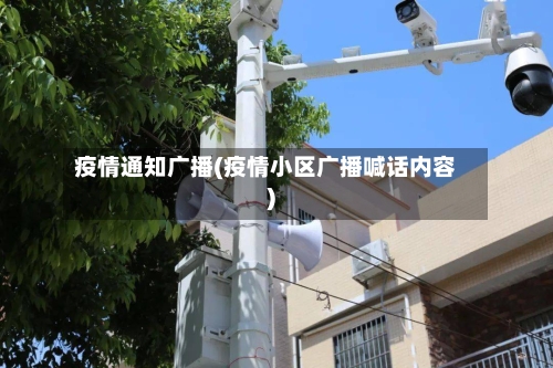 疫情通知广播(疫情小区广播喊话内容)