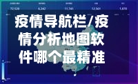 疫情导航栏/疫情分析地图软件哪个最精准好用