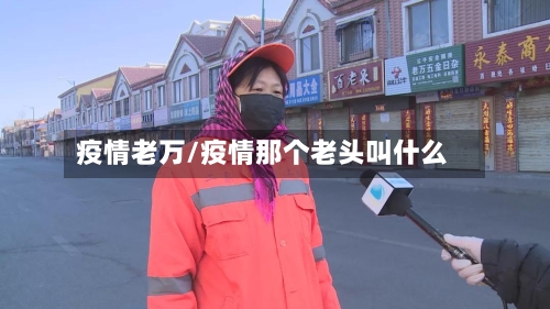 疫情老万/疫情那个老头叫什么