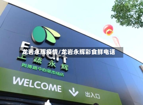 龙岩永辉疫情/龙岩永辉彩食鲜电话-第2张图片