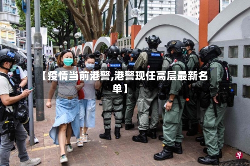 【疫情当前港警,港警现任高层最新名单】