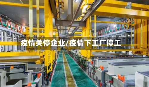 疫情关停企业/疫情下工厂停工
