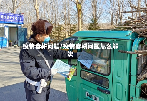 疫情春耕问题/疫情春耕问题怎么解决-第2张图片
