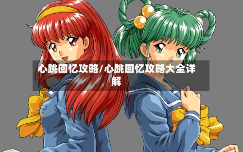 心跳回忆攻略/心跳回忆攻略大全详解