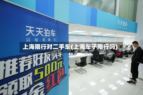 上海限行对二手车(上海车子限行吗)-第3张图片