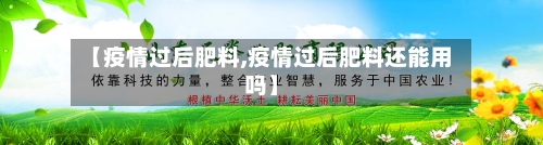 【疫情过后肥料,疫情过后肥料还能用吗】-第2张图片