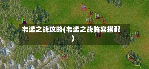 韦诺之战攻略(韦诺之战阵容搭配)